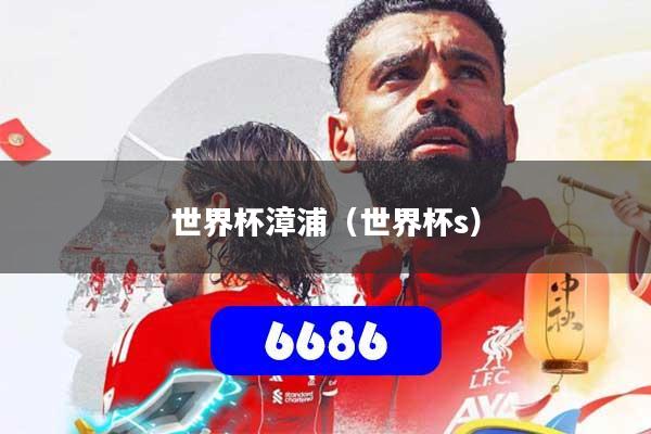 世界杯漳浦（世界杯s）